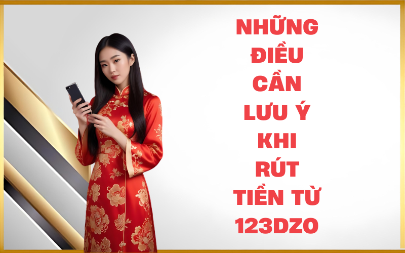 Những điều cần lưu ý khi rút tiền từ 123dzo